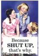 Because Shut Up, That s Why. Ephemera Refrigerator Magnet Supply